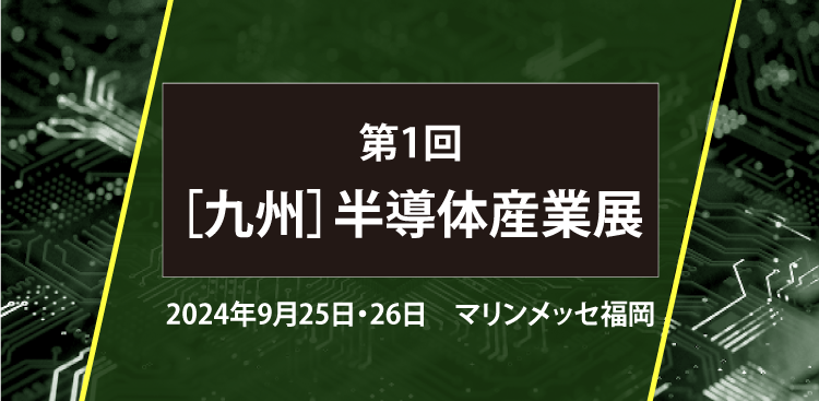 第1回［九州］半導体産業展 出展のご案内(2024/9/25・9/26)