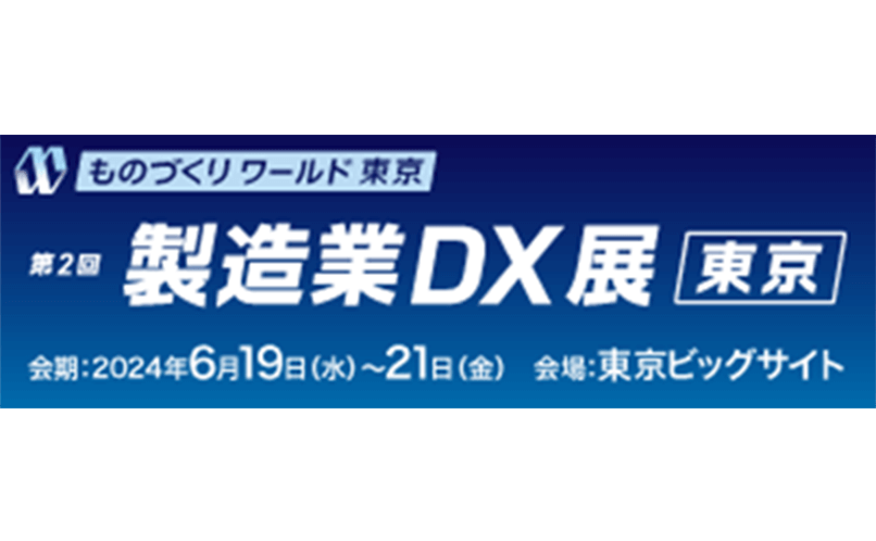 第36回ものづくりワールド【東京】 製造業DX展～ 出展のお知らせ(2024/6/19～6/21)