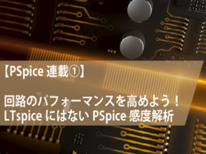 【PSpice連載①】回路のパフォーマンスを高めよう！LTspice®にはないPSpice感度解析